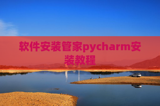 软件安装管家pycharm安装教程 软件安装管家pycharm安装教程